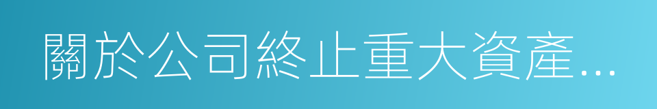 關於公司終止重大資產重組事項的議案的同義詞