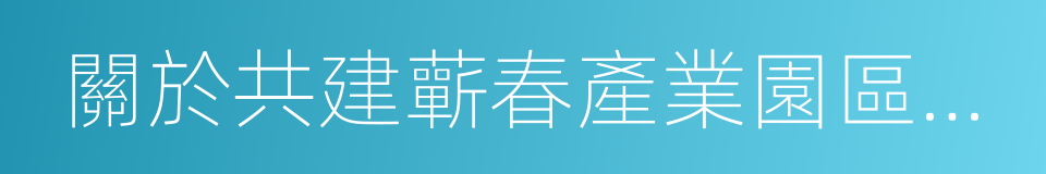 關於共建蘄春產業園區的合作協議的同義詞