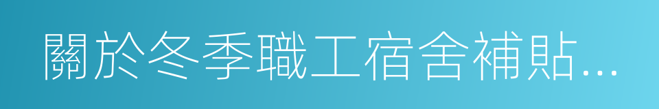 關於冬季職工宿舍補貼發放辦法的通知的同義詞