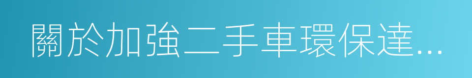 關於加強二手車環保達標監管工作的通知的同義詞