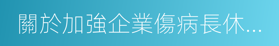 關於加強企業傷病長休職工管理工作的通知的同義詞