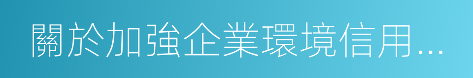 關於加強企業環境信用體系建設的指導意見的同義詞