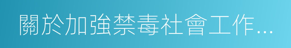 關於加強禁毒社會工作者隊伍建設的意見的同義詞