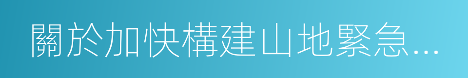 關於加快構建山地緊急醫學救援體系的意見的同義詞