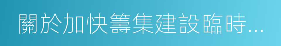 關於加快籌集建設臨時租賃住房的工作意見的同義詞