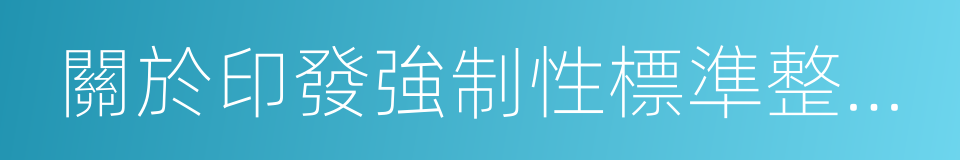 關於印發強制性標準整合精簡結論的通知的同義詞