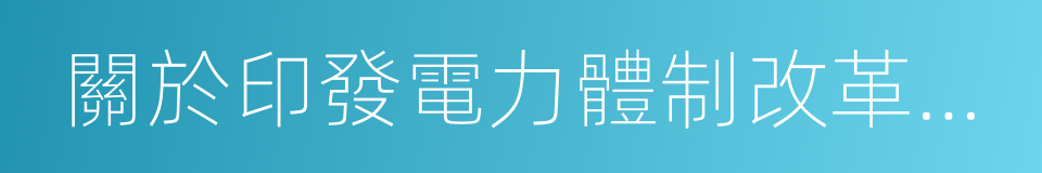 關於印發電力體制改革配套文件的通知的同義詞