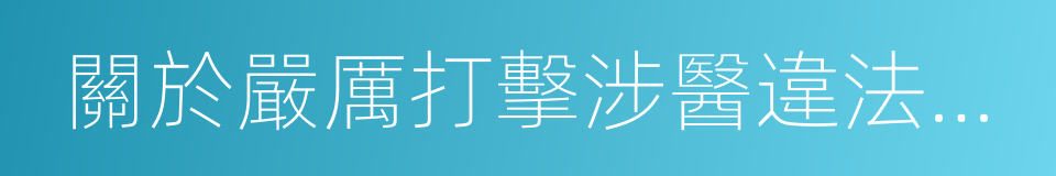 關於嚴厲打擊涉醫違法犯罪專項行動方案的同義詞