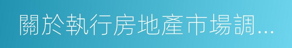 關於執行房地產市場調控政策操作細則的通知的同義詞