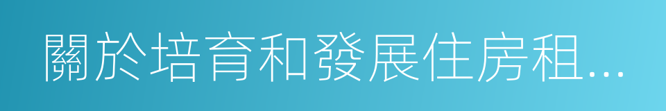 關於培育和發展住房租賃市場的實施意見的同義詞