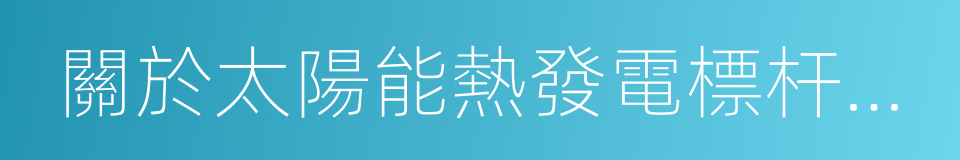 關於太陽能熱發電標杆上網電價政策的通知的同義詞