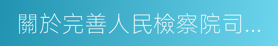 關於完善人民檢察院司法責任制的若幹意見的同義詞