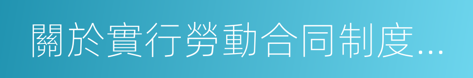 關於實行勞動合同制度若幹問題的通知的同義詞