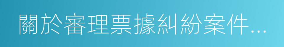 關於審理票據糾紛案件若幹問題的規定的同義詞