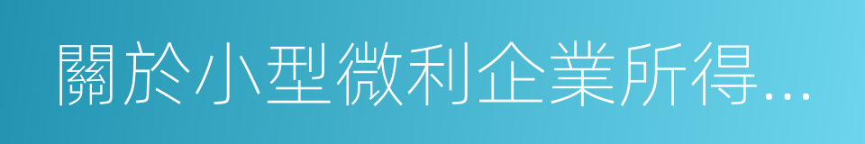 關於小型微利企業所得稅優惠政策的通知的同義詞