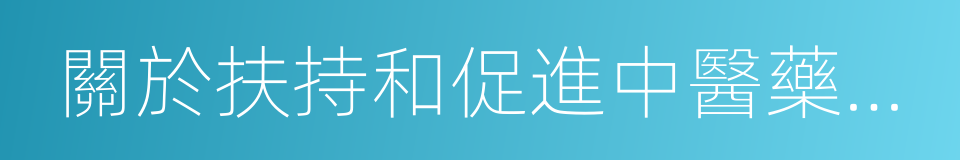 關於扶持和促進中醫藥事業發展的若幹意見的同義詞