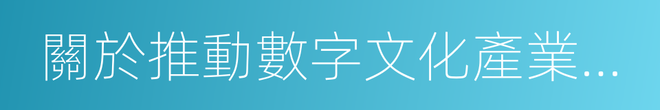 關於推動數字文化產業創新發展的指導意見的同義詞