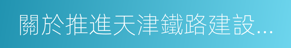 關於推進天津鐵路建設發展的會談紀要的同義詞