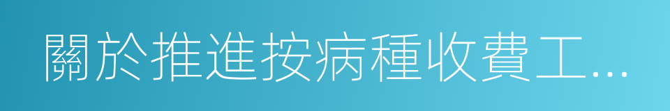 關於推進按病種收費工作的通知的同義詞