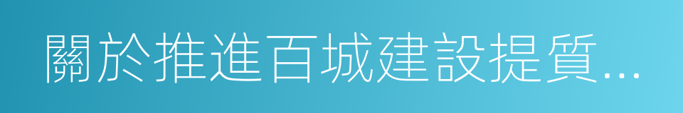 關於推進百城建設提質工程的意見的同義詞