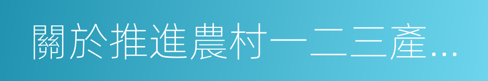 關於推進農村一二三產業融合發展的實施意見的同義詞