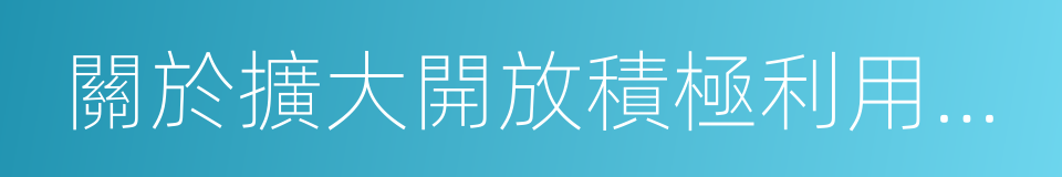 關於擴大開放積極利用外資若幹措施的通知的同義詞