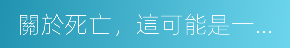 關於死亡，這可能是一篇顛覆你認知的文章的同義詞