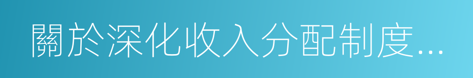 關於深化收入分配制度改革的若幹意見的同義詞