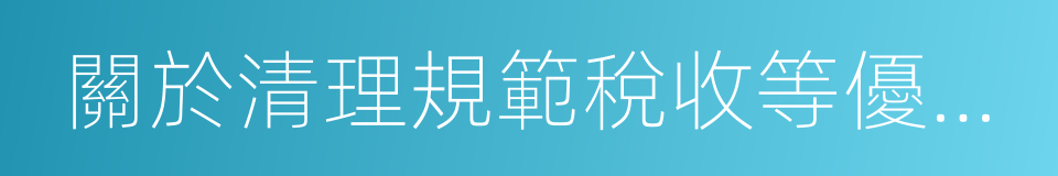 關於清理規範稅收等優惠政策的通知的同義詞