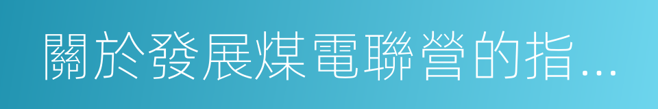 關於發展煤電聯營的指導意見的同義詞