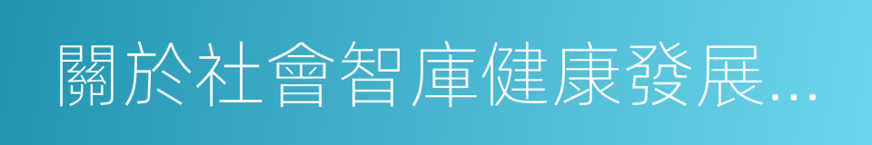 關於社會智庫健康發展的若幹意見的同義詞