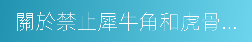 關於禁止犀牛角和虎骨貿易的通知的同義詞