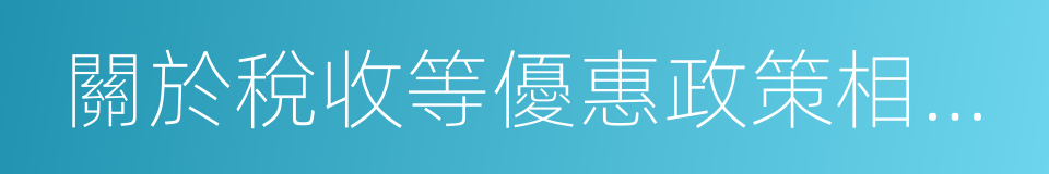 關於稅收等優惠政策相關事項的通知的同義詞