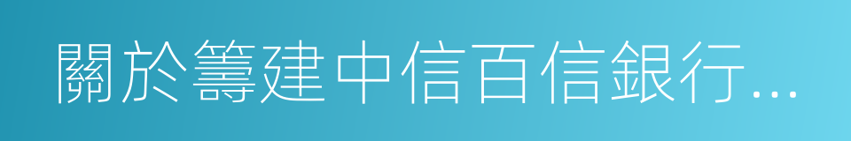 關於籌建中信百信銀行股份有限公司的批復的同義詞