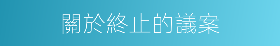 關於終止的議案的同義詞