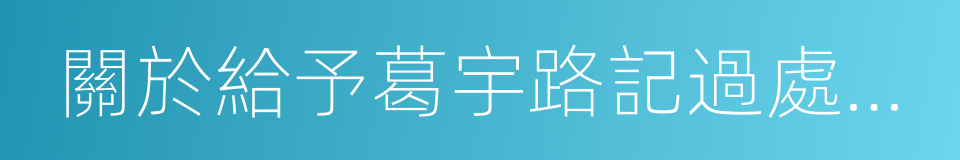 關於給予葛宇路記過處分的決定的同義詞