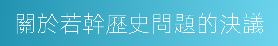 關於若幹歷史問題的決議的同義詞