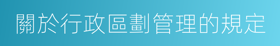 關於行政區劃管理的規定的同義詞