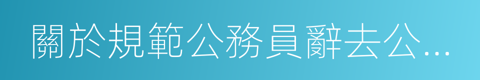 關於規範公務員辭去公職後從業行為的意見的同義詞