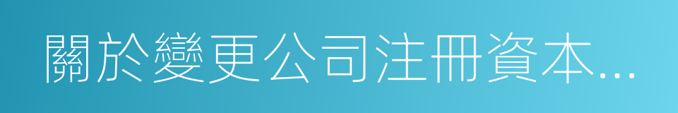 關於變更公司注冊資本的議案的同義詞