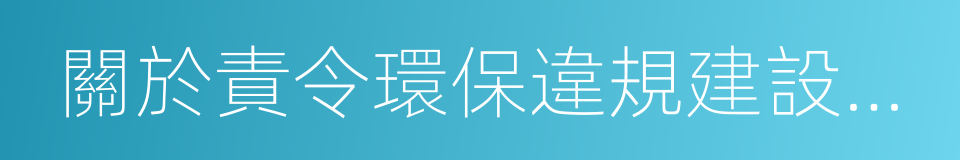 關於責令環保違規建設項目企業停產的決定的同義詞