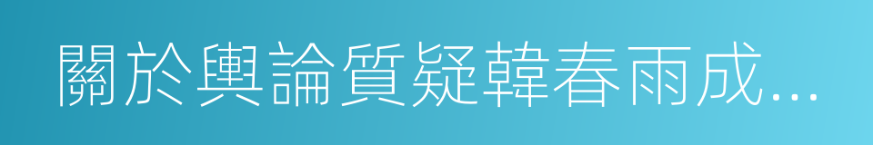 關於輿論質疑韓春雨成果情況的回應的同義詞