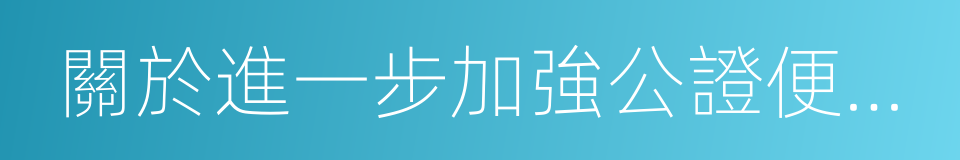 關於進一步加強公證便民利民工作的意見的同義詞