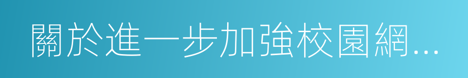 關於進一步加強校園網貸整治工作的通知的同義詞