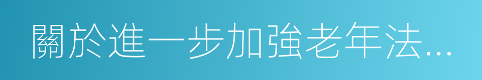 關於進一步加強老年法律維權工作的意見的同義詞