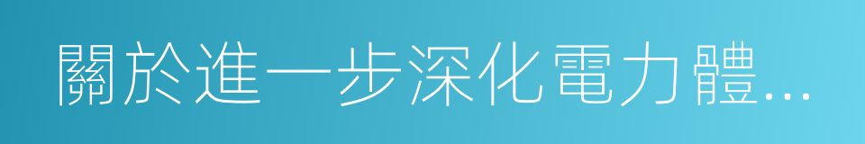 關於進一步深化電力體制改革的若幹意見的同義詞