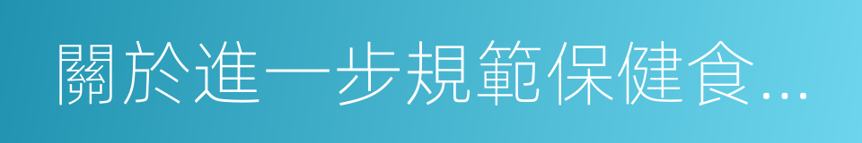 關於進一步規範保健食品原料管理的通知的同義詞