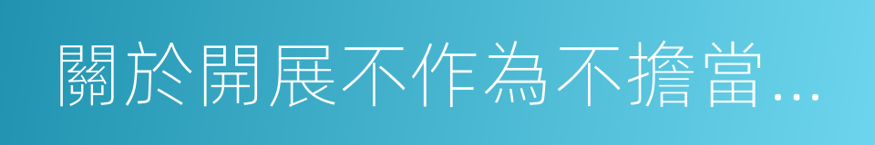 關於開展不作為不擔當問題專項治理方案的同義詞