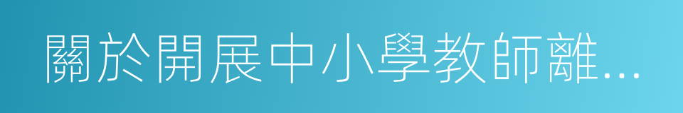 關於開展中小學教師離職調研緊急通知的同義詞