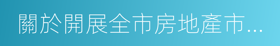 關於開展全市房地產市場交易秩序檢查的通知的同義詞